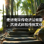走进南宋传奇济公故居，沉浸式体验传统文化与历史之旅 - 辰飞雨和风乐游农庄