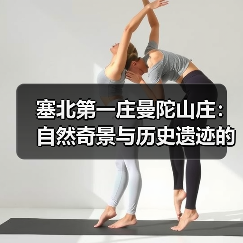 塞北第一庄曼陀山庄:自然奇景与历史遗迹的奇幻之旅(图4) 塞北第一庄曼陀山庄:自然奇景与历史遗迹的奇幻之旅(图4)