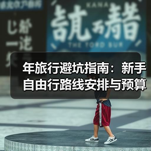 年旅行避坑指南：新手自由行路线安排与预算清单 - 辰飞雨和风乐游农庄